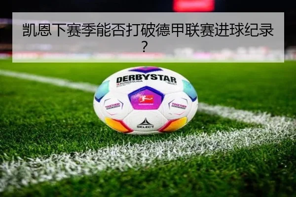 凯恩下赛季能否打破德甲联赛进球纪录？